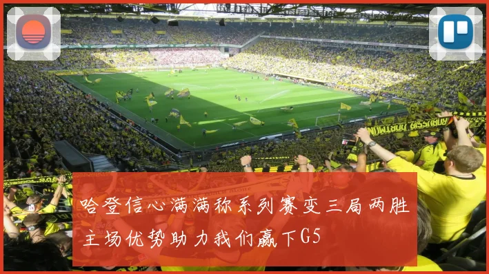 哈登信心满满称系列赛变三局两胜主场优势助力我们赢下G5